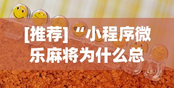 [推荐]“小程序微乐麻将为什么总是输”详细开挂玩法
