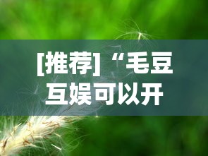 [推荐]“毛豆互娱可以开挂吗”详细分享装挂
