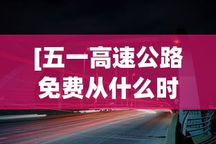 [五一高速公路免费从什么时候开始 > 五一高速免费何时开始]