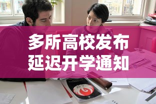 多所高校发布延迟开学通知:多所高校延迟开学时间
