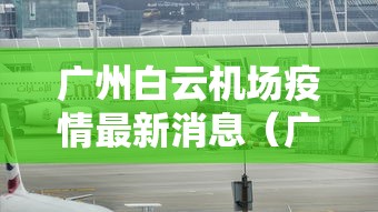 广州白云机场疫情最新消息（广州白云机场疫情最新消息今天）