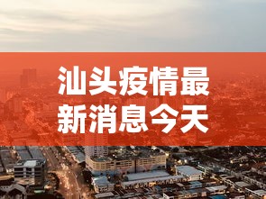 汕头疫情最新消息今天封城了:汕头疫情今天最新情况
