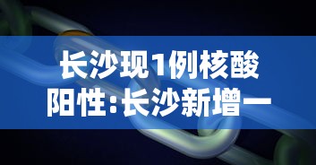 长沙现1例核酸阳性:长沙新增一例核酸阳性者