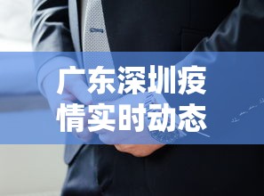 广东深圳疫情实时动态(深圳疫情动态实时播报) 广东深圳疫情实时动态(深圳疫情动态实时播报)