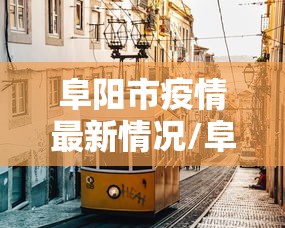 阜阳市疫情最新情况/阜阳市疫情最新政策