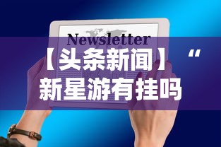 【头条新闻】“新星游有挂吗	”科技辅助神器手机
