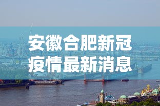 安徽合肥新冠疫情最新消息(安徽合肥疫情最新情况分布图) 安徽合肥新冠疫情最新消息(安徽合肥疫情最新情况分布图)