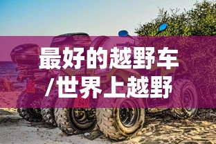 最好的越野车/世界上越野性能最好的越野车