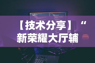 【技术分享】“新荣耀大厅辅助	”科技辅助神器手机版