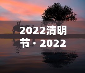 2022清明节 · 2022清明节高速免费是几号到几号