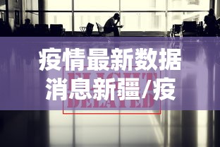 疫情最新数据消息新疆/疫情最新消息今天新疆数