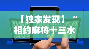 【独家发现】“相约麻将十三水开挂教程”科技辅助神器手机版教程