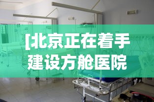 [北京正在着手建设方舱医院 > 方舱医院的建成说明了什么]