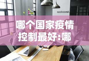 哪个国家疫情控制最好:哪个国家疫情控制住了 哪个国家疫情控制最好:哪个国家疫情控制住了