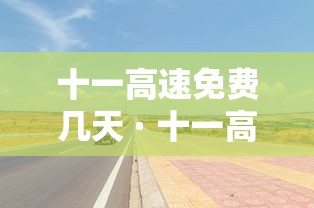 十一高速免费几天 · 十一高速免费几天不收费