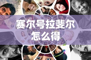 赛尔号拉斐尔怎么得 赛尔号拉斐尔怎么得