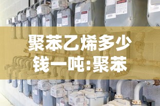 聚苯乙烯多少钱一吨:聚苯乙烯多少钱一公斤