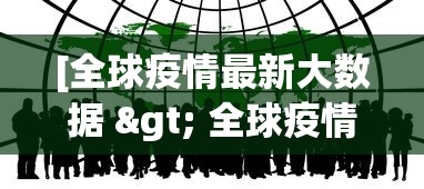 [全球疫情最新大数据 > 全球疫情最新大数据消息]