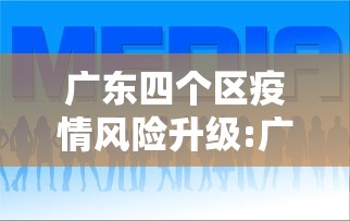 广东四个区疫情风险升级:广东各区疫情风险等级 广东四个区疫情风险升级:广东各区疫情风险等级