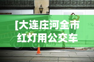 [大连庄河全市红灯用公交车封路 > 庄河公交车晚上几点停运]