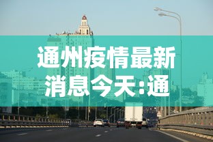 通州疫情最新消息今天:通州区 疫情