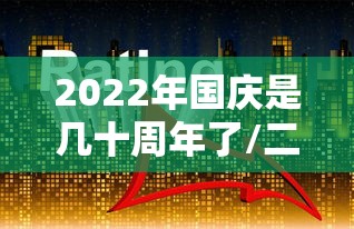 2022年国庆是几十周年了/二零二一年是国庆多少周年