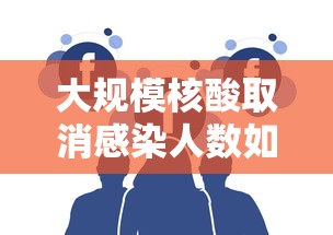 大规模核酸取消感染人数如何预估（大规模核酸检测已核实是什么意思）