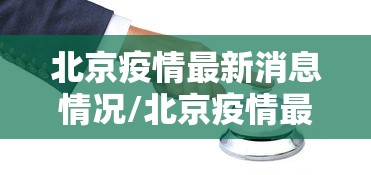 北京疫情最新消息情况/北京疫情最新情况行程