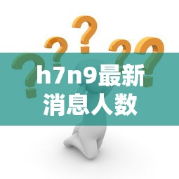 h7n9最新消息人数/h7n90 h7n9最新消息人数/h7n90