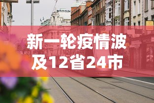新一轮疫情波及12省24市