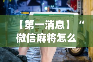 【第一消息】“微信麻将怎么打才能赢”(透视挂)最新辅助详细教程