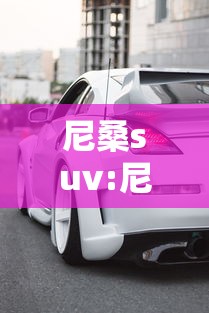 尼桑suv:尼桑suv2025款落地价