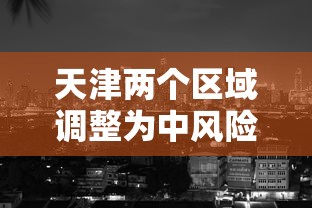 天津两个区域调整为中风险地区（天津升级为中风险）