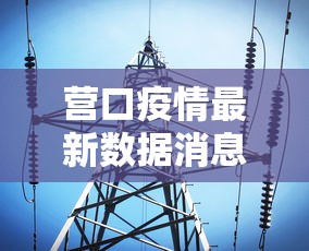 营口疫情最新数据消息 · 营口疫情最新消息冠状病毒