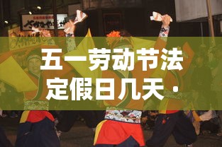 五一劳动节法定假日几天 · 五一劳动节法定假日几天怎么给补偿