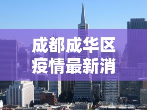 成都成华区疫情最新消息:成都成华区疫情况