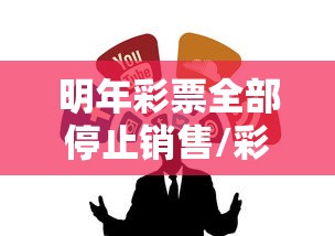 明年彩票全部停止销售/彩票明年会取消吗