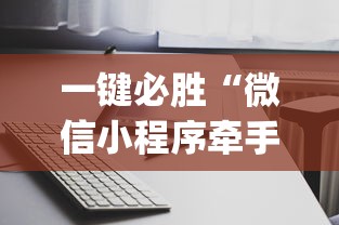 一键必胜“微信小程序牵手跑得快开挂微信”开挂(透视)辅助教程