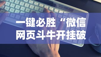 一键必胜“微信网页斗牛开挂破解	”详细开挂教程
