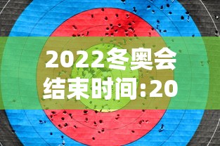2022冬奥会结束时间:2022冬奥会结束时间是几号