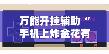 万能开挂辅助“手机上炸金花有没有挂或者什么”-玩家曝光开挂流程