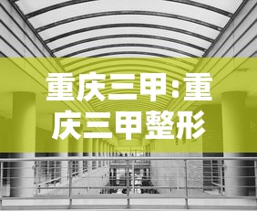 重庆三甲:重庆三甲整形医院排名前十