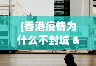 [香港疫情为什么不封城 > 香港的疫情为什么管控不了]