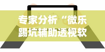 专家分析“微乐踢坑辅助透视软件下载？_游戏_玩家_工具