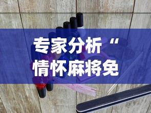 专家分析“情怀麻将免费开挂方法?_游戏_玩家_工具 专家分析“情怀麻将免费开挂方法?_游戏_玩家_工具