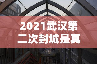 2021武汉第二次封城是真的吗（武汉第二次疫情爆发）