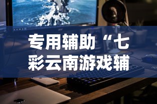 专用辅助“七彩云南游戏辅助器	”科技辅助神器手机版