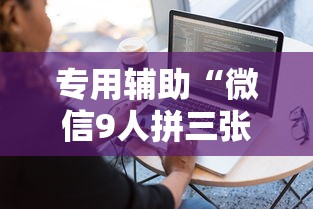 专用辅助“微信9人拼三张透视论坛”详细外挂透视辅助软件教程