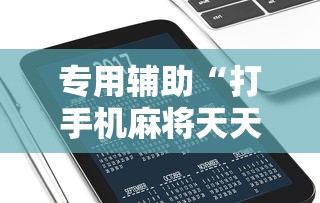 专用辅助“打手机麻将天天输是什么原因手机”通用版下载教程