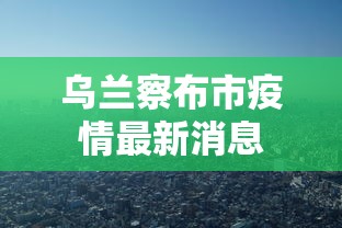 乌兰察布市疫情最新消息